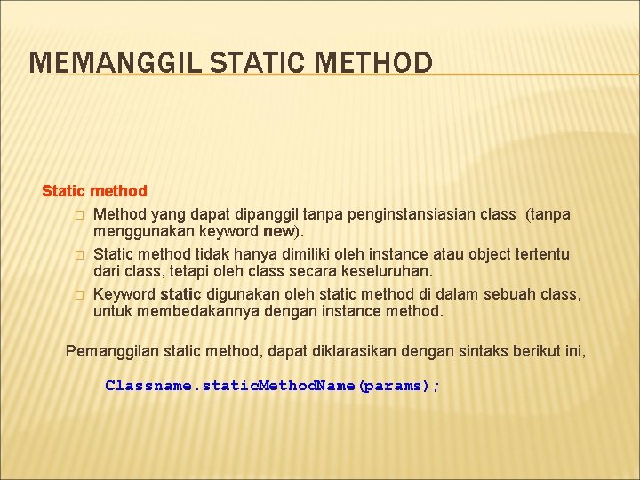 MEMANGGIL STATIC METHOD Static method � Method yang dapat dipanggil tanpa penginstansiasian class (tanpa