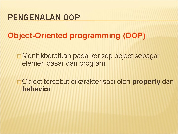 PENGENALAN OOP Object-Oriented programming (OOP) � Menitikberatkan pada konsep object sebagai elemen dasar dari