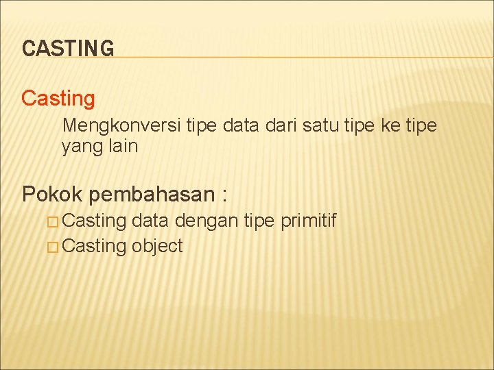 CASTING Casting Mengkonversi tipe data dari satu tipe ke tipe yang lain Pokok pembahasan