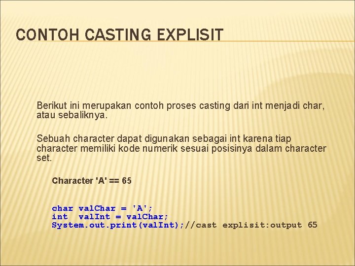 CONTOH CASTING EXPLISIT Berikut ini merupakan contoh proses casting dari int menjadi char, atau