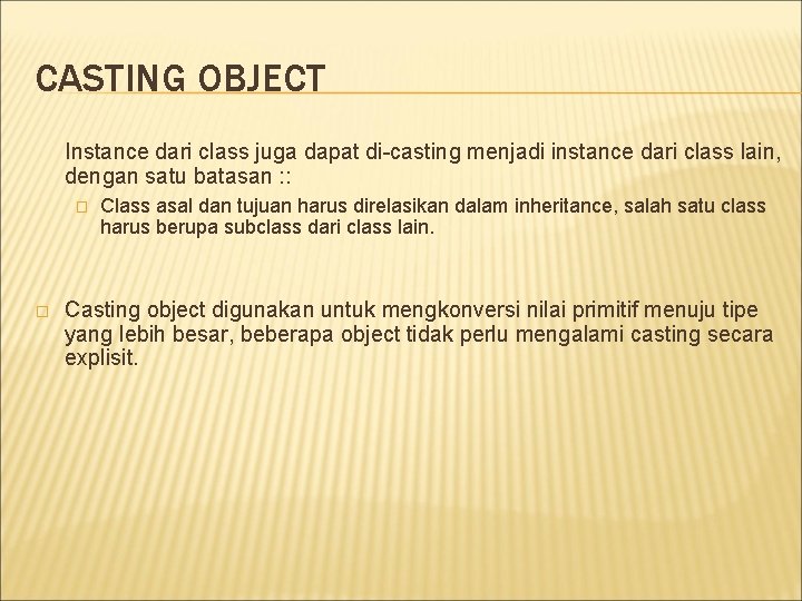 CASTING OBJECT Instance dari class juga dapat di-casting menjadi instance dari class lain, dengan