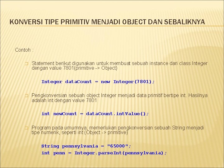 KONVERSI TIPE PRIMITIV MENJADI OBJECT DAN SEBALIKNYA Contoh : � Statement berikut digunakan untuk