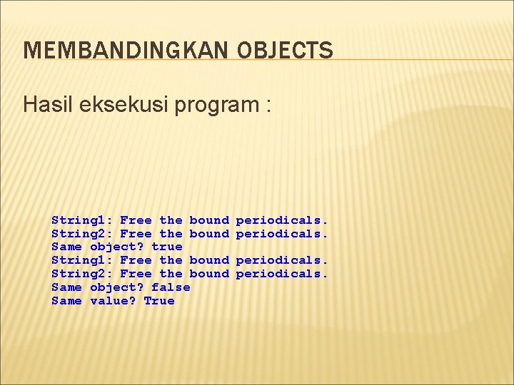 MEMBANDINGKAN OBJECTS Hasil eksekusi program : String 1: Free the bound String 2: Free