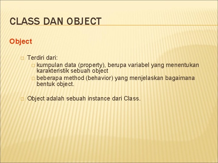 CLASS DAN OBJECT Object � Terdiri dari: � kumpulan data (property), berupa variabel yang