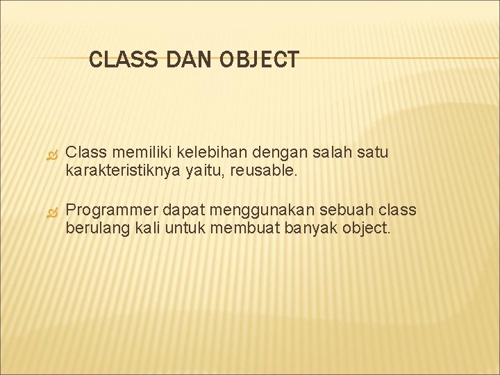 CLASS DAN OBJECT Class memiliki kelebihan dengan salah satu karakteristiknya yaitu, reusable. Programmer dapat