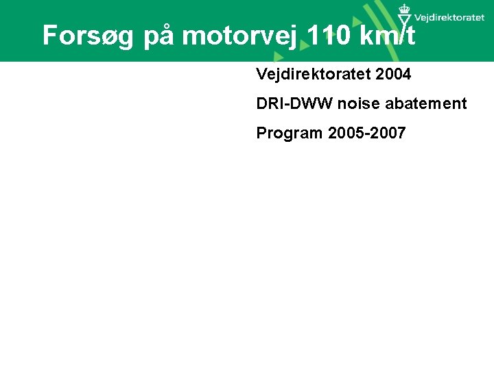 Forsøg på motorvej 110 km/t Vejdirektoratet 2004 DRI-DWW noise abatement Program 2005 -2007 M