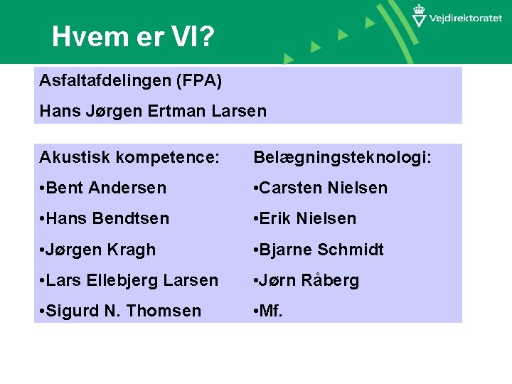 Hvem er VI? Asfaltafdelingen (FPA) Hans Jørgen Ertman Larsen Akustisk kompetence: Belægningsteknologi: • Bent