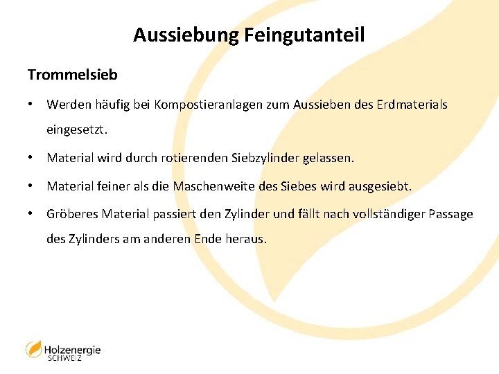 Aussiebung Feingutanteil Trommelsieb • Werden häufig bei Kompostieranlagen zum Aussieben des Erdmaterials eingesetzt. •