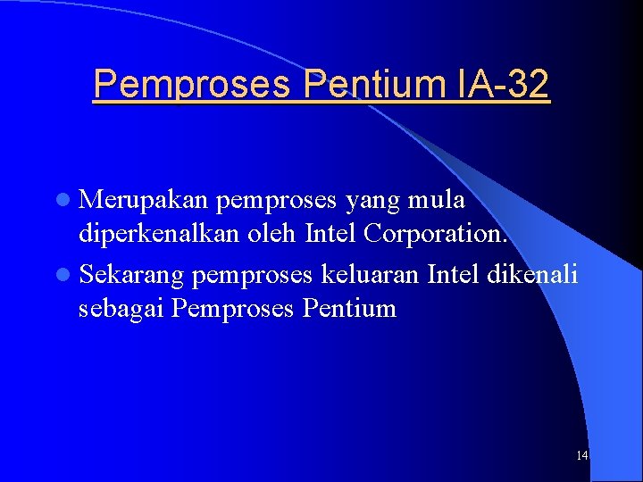 Pemproses Pentium IA-32 l Merupakan pemproses yang mula diperkenalkan oleh Intel Corporation. l Sekarang