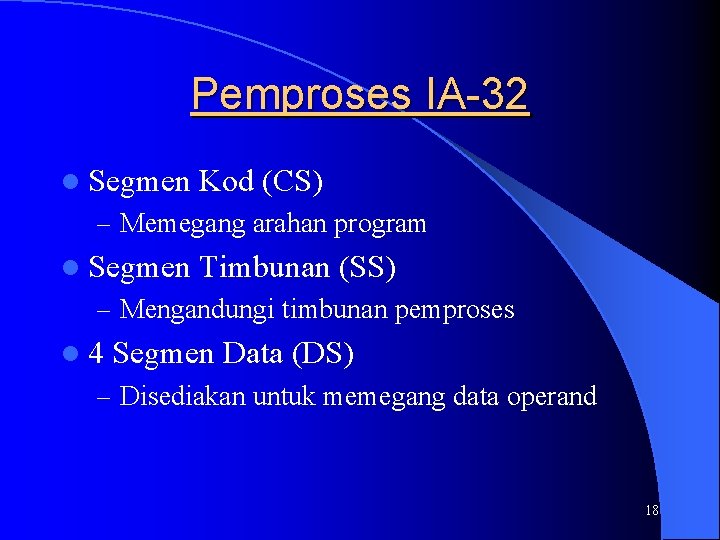 Pemproses IA-32 l Segmen Kod (CS) – Memegang arahan program l Segmen Timbunan (SS)