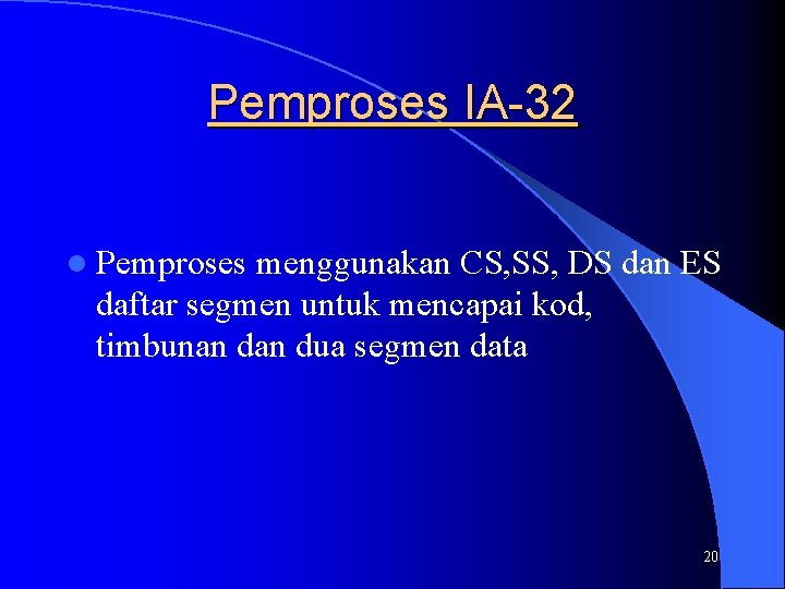 Pemproses IA-32 l Pemproses menggunakan CS, SS, DS dan ES daftar segmen untuk mencapai