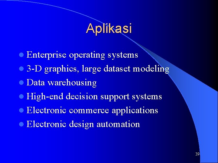 Aplikasi l Enterprise operating systems l 3 -D graphics, large dataset modeling l Data