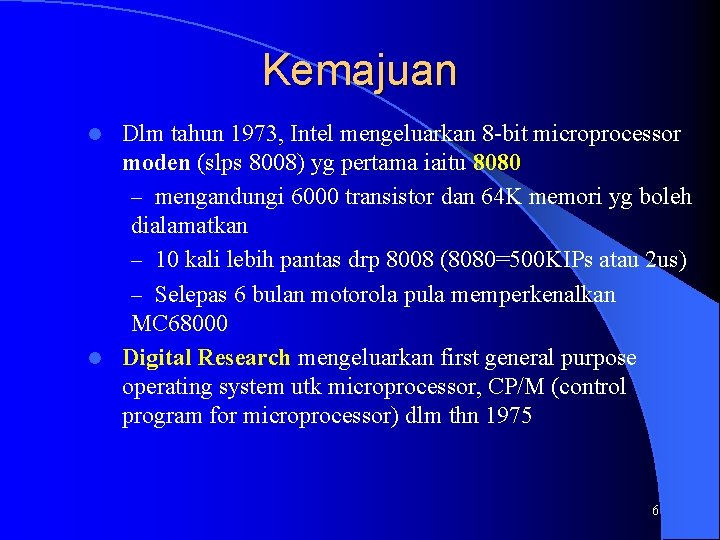 Kemajuan Dlm tahun 1973, Intel mengeluarkan 8 -bit microprocessor moden (slps 8008) yg pertama