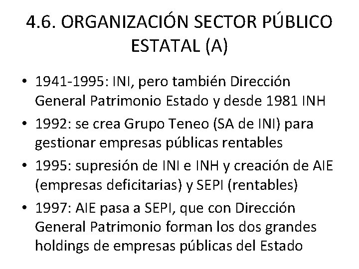 4. 6. ORGANIZACIÓN SECTOR PÚBLICO ESTATAL (A) • 1941 -1995: INI, pero también Dirección