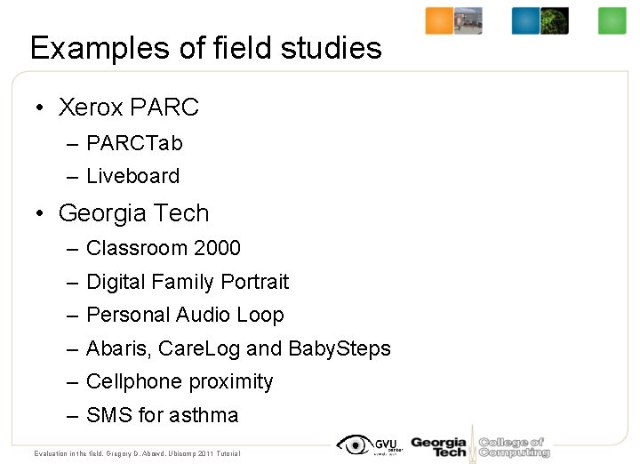 Examples of field studies • Xerox PARC – PARCTab – Liveboard • Georgia Tech