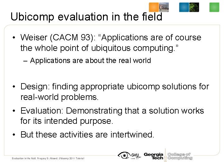 Ubicomp evaluation in the field • Weiser (CACM 93): “Applications are of course the