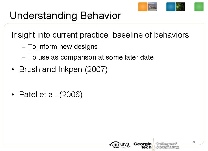 Understanding Behavior Insight into current practice, baseline of behaviors – To inform new designs