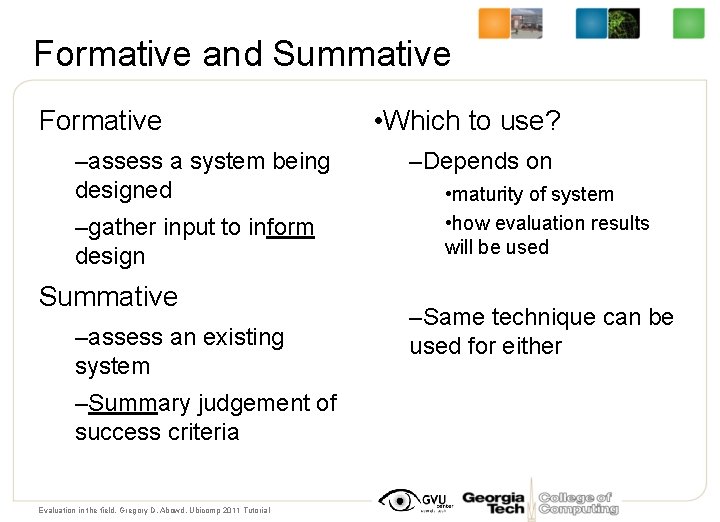 Formative and Summative Formative –assess a system being designed –gather input to inform design