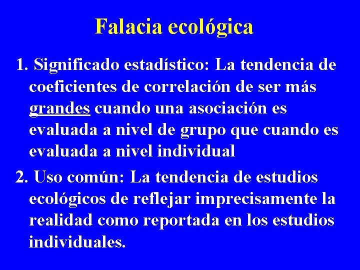 Falacia ecológica 1. Significado estadístico: La tendencia de coeficientes de correlación de ser más
