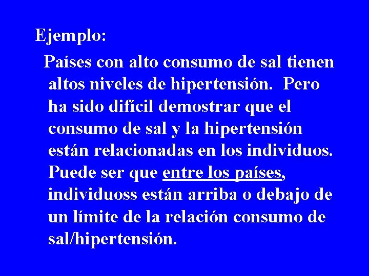 Ejemplo: Países con alto consumo de sal tienen altos niveles de hipertensión. Pero ha