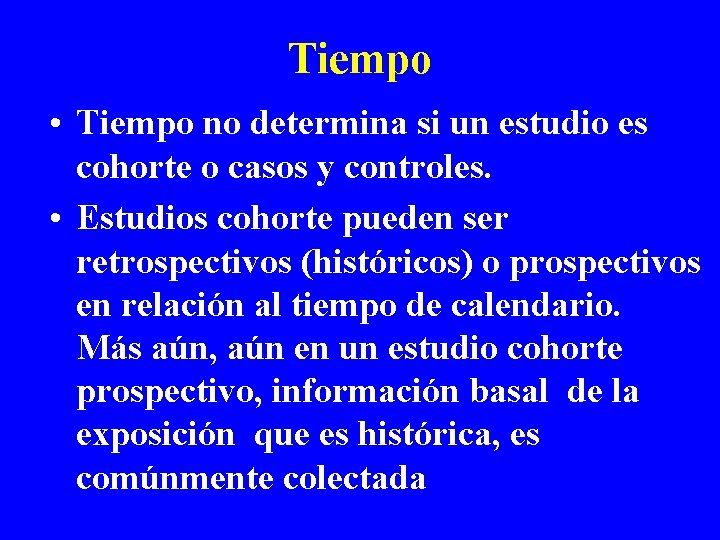 Tiempo • Tiempo no determina si un estudio es cohorte o casos y controles.