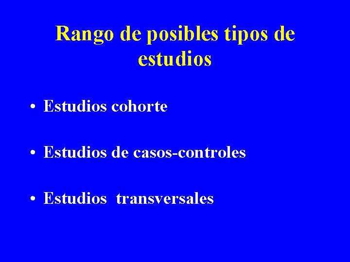 Rango de posibles tipos de estudios • Estudios cohorte • Estudios de casos-controles •