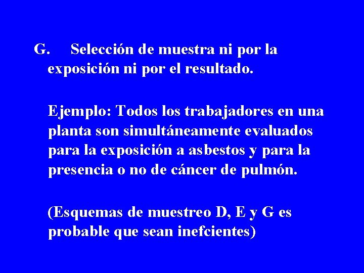 G. Selección de muestra ni por la exposición ni por el resultado. Ejemplo: Todos