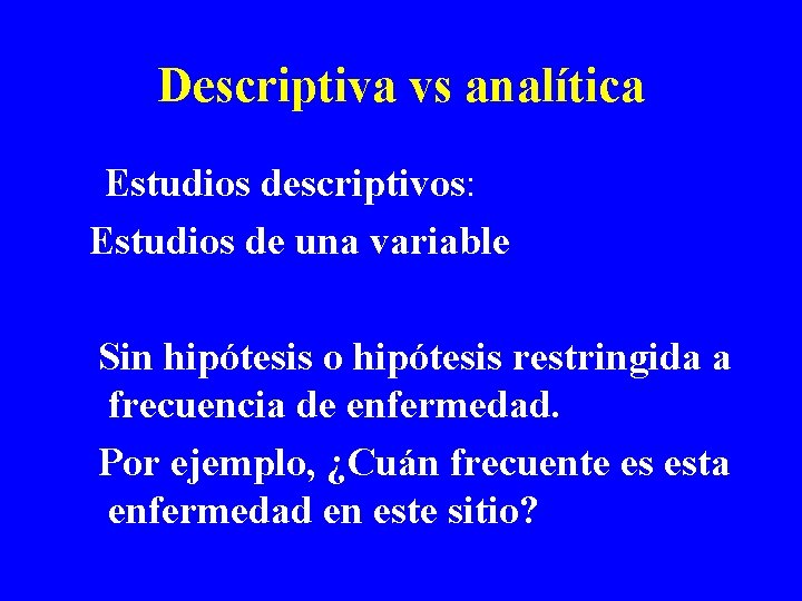 Descriptiva vs analítica Estudios descriptivos: Estudios de una variable Sin hipótesis o hipótesis restringida