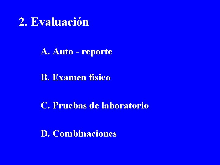 2. Evaluación A. Auto - reporte B. Examen físico C. Pruebas de laboratorio D.