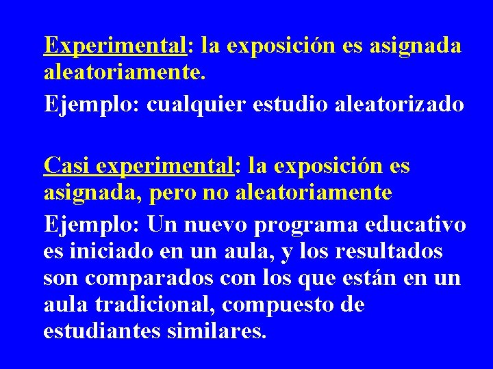 Experimental: la exposición es asignada aleatoriamente. Ejemplo: cualquier estudio aleatorizado Casi experimental: la exposición