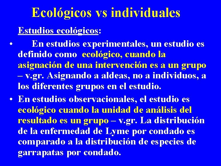 Ecológicos vs individuales Estudios ecológicos: • En estudios experimentales, un estudio es definido como
