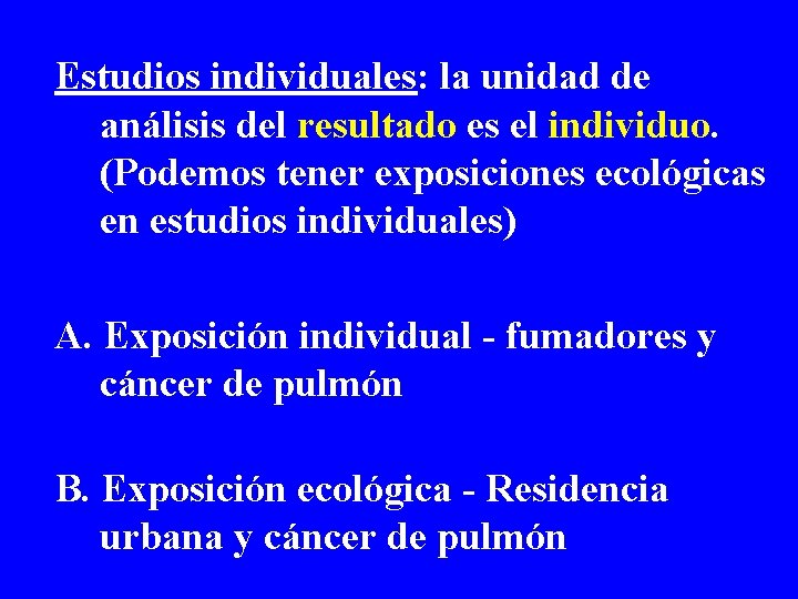 Estudios individuales: la unidad de análisis del resultado es el individuo. (Podemos tener exposiciones