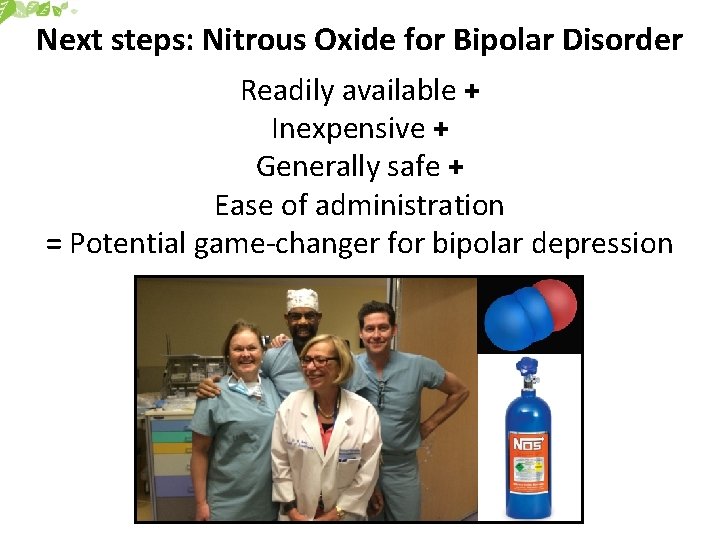 Next steps: Nitrous Oxide for Bipolar Disorder Readily available + Inexpensive + Generally safe