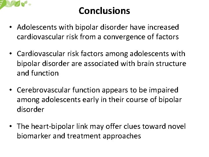 Conclusions • Adolescents with bipolar disorder have increased cardiovascular risk from a convergence of