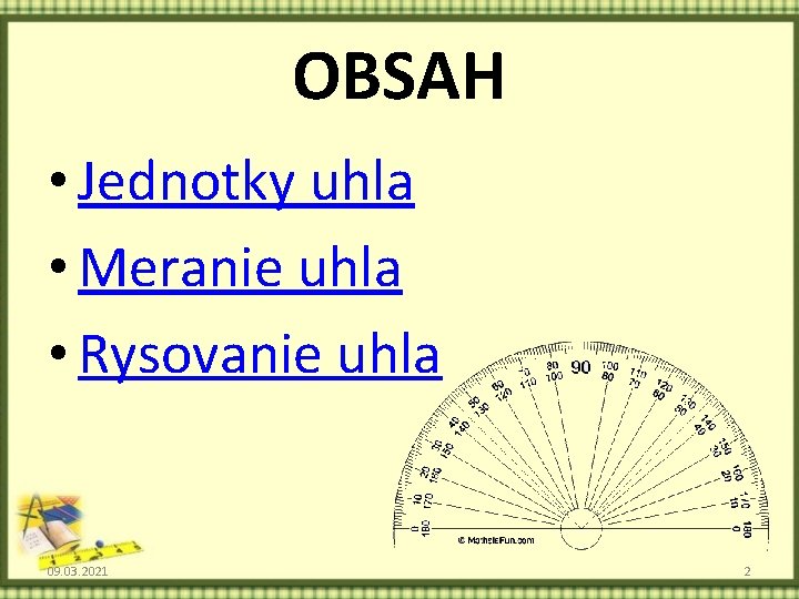 OBSAH • Jednotky uhla • Meranie uhla • Rysovanie uhla 09. 03. 2021 2