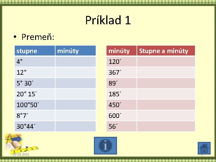 Príklad 1 • Premeň: stupne 4° 12° 5° 30´ 20° 15´ 100° 50´ 8°