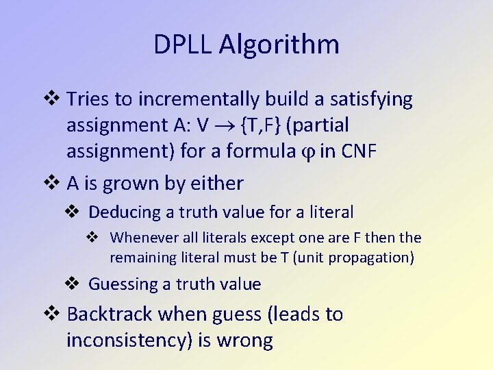 DPLL Algorithm v Tries to incrementally build a satisfying assignment A: V {T, F}