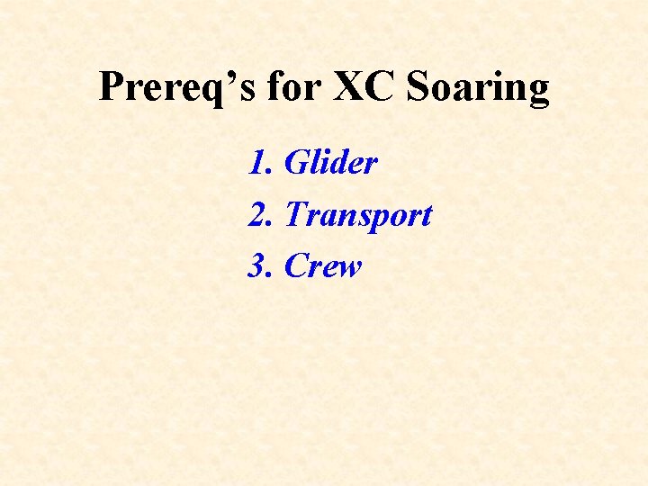 Prereq’s for XC Soaring 1. Glider 2. Transport 3. Crew 