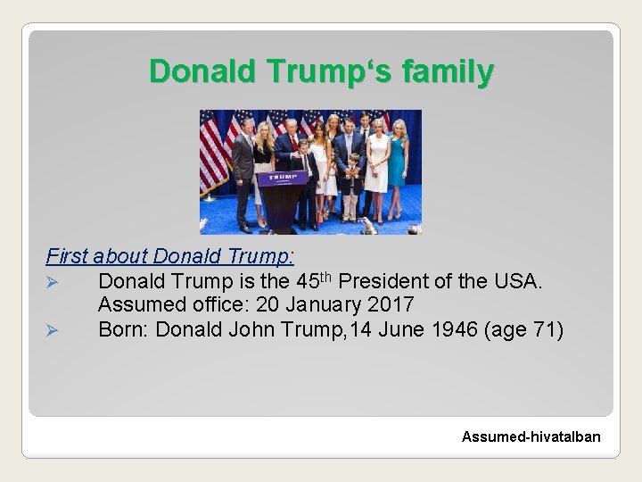 Donald Trump‘s family First about Donald Trump: Ø Donald Trump is the 45 th