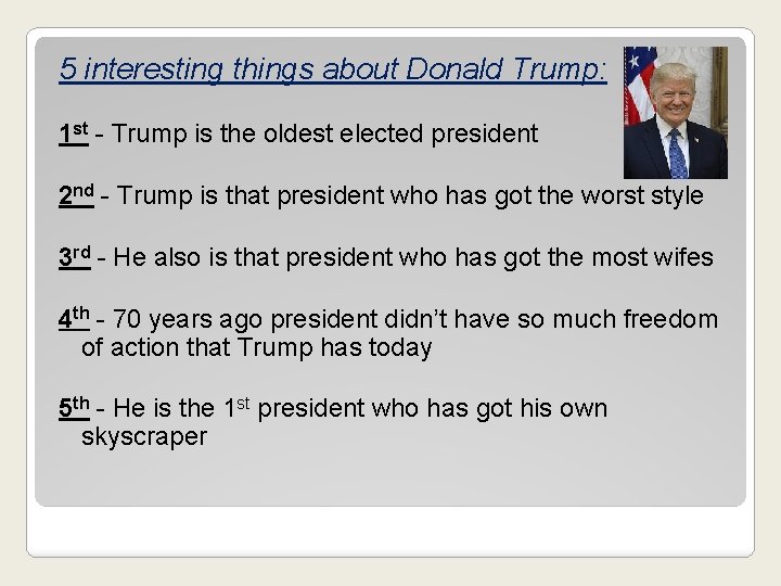 5 interesting things about Donald Trump: 1 st - Trump is the oldest elected