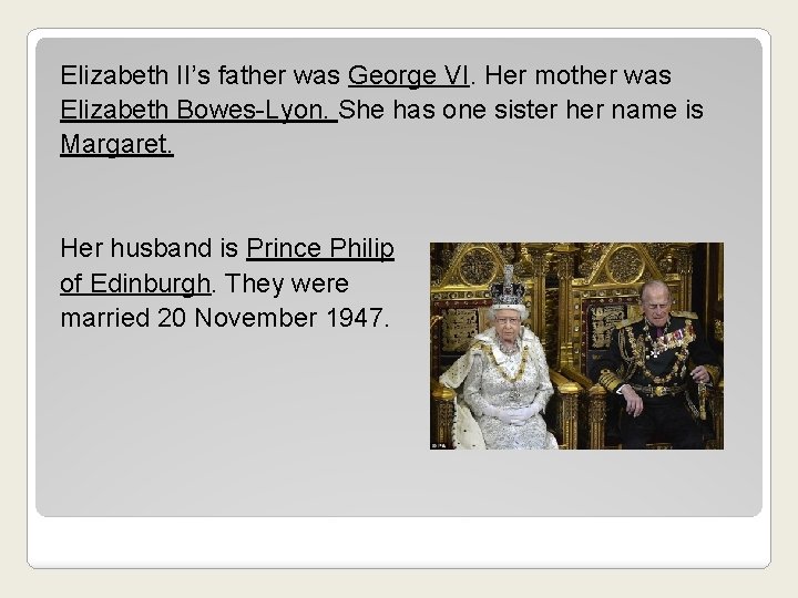 Elizabeth II’s father was George VI. Her mother was Elizabeth Bowes-Lyon. She has one