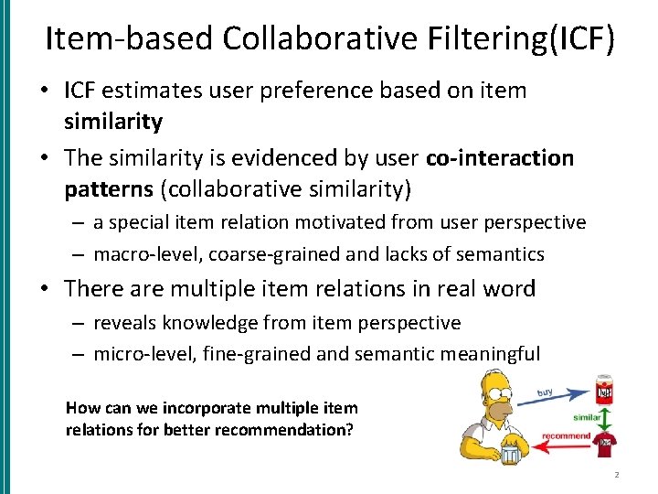 Item-based Collaborative Filtering(ICF) • ICF estimates user preference based on item similarity • The