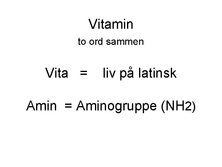 Vitamin to ord sammen Vita = liv på latinsk Amin = Aminogruppe (NH 2)