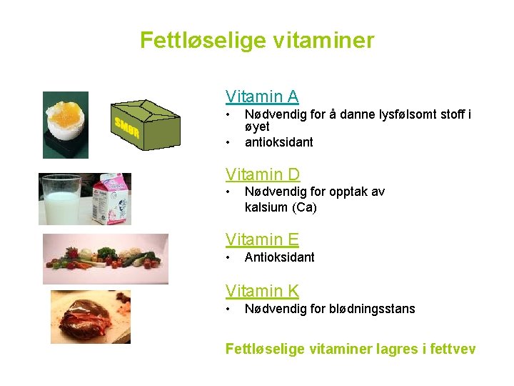 Fettløselige vitaminer Vitamin A • • Nødvendig for å danne lysfølsomt stoff i øyet