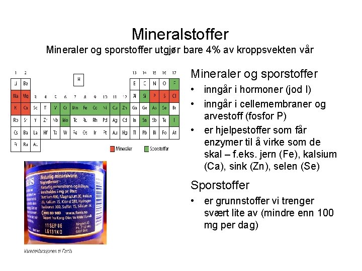 Mineralstoffer Mineraler og sporstoffer utgjør bare 4% av kroppsvekten vår Mineraler og sporstoffer •