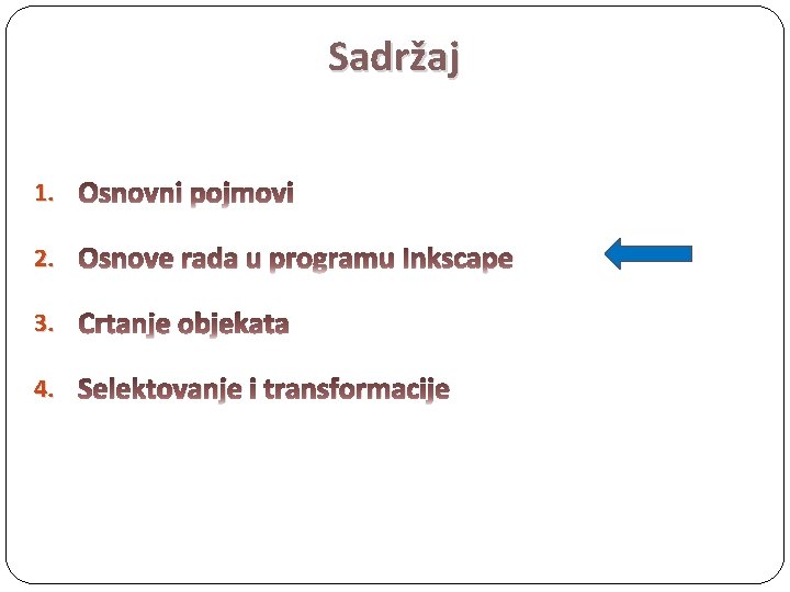 Sadržaj 1. Osnovni pojmovi 2. Osnove rada u programu Inkscape 3. Crtanje objekata 4.