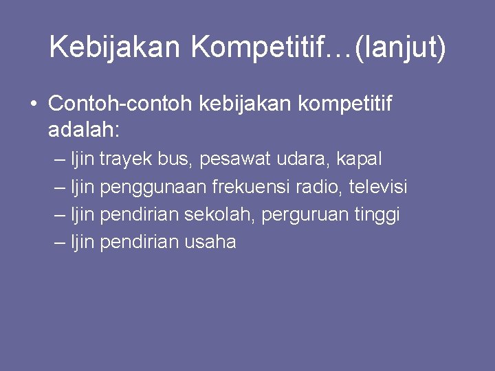 Kebijakan Kompetitif…(lanjut) • Contoh-contoh kebijakan kompetitif adalah: – Ijin trayek bus, pesawat udara, kapal