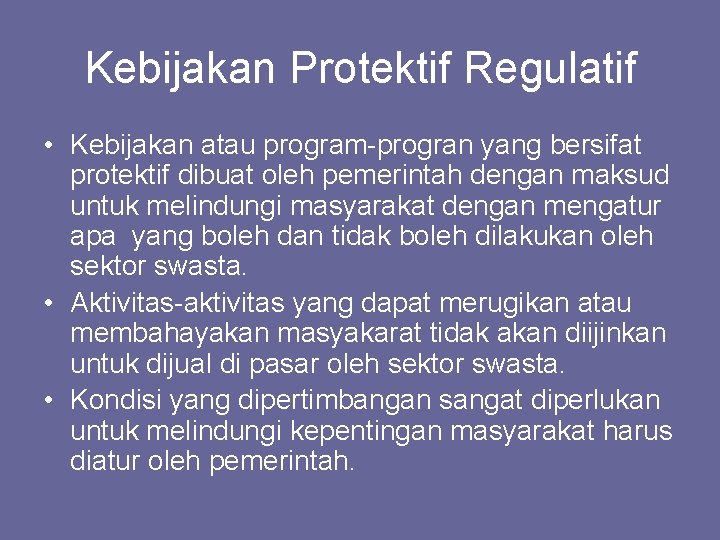 Kebijakan Protektif Regulatif • Kebijakan atau program-progran yang bersifat protektif dibuat oleh pemerintah dengan