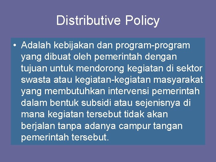 Distributive Policy • Adalah kebijakan dan program-program yang dibuat oleh pemerintah dengan tujuan untuk