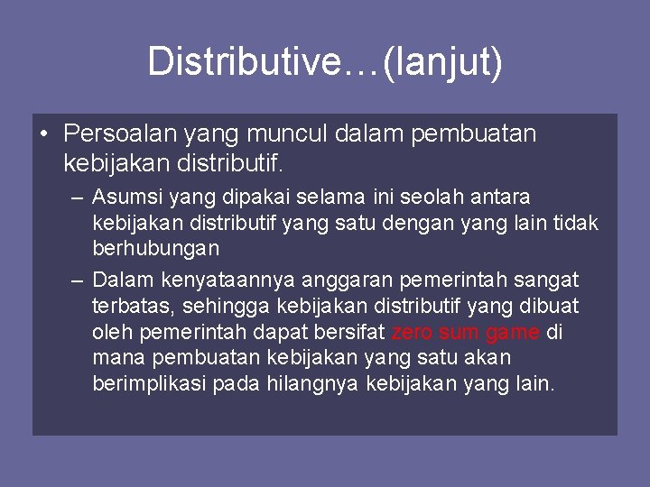 Distributive…(lanjut) • Persoalan yang muncul dalam pembuatan kebijakan distributif. – Asumsi yang dipakai selama